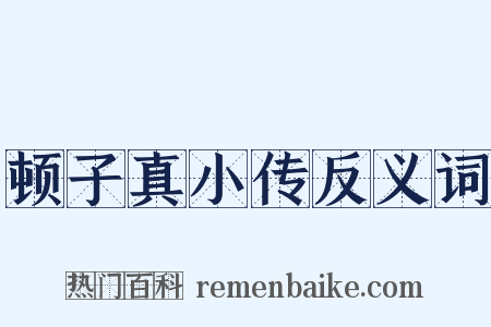 顿子真小传反义词是什么意思的图片